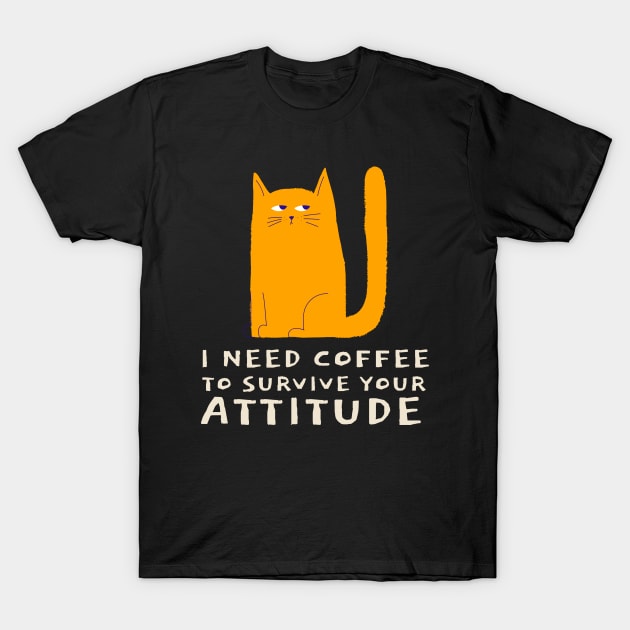 I Need Coffee to Survive Your Attitude Coffee Coffee T-Shirt by Lamount Tees